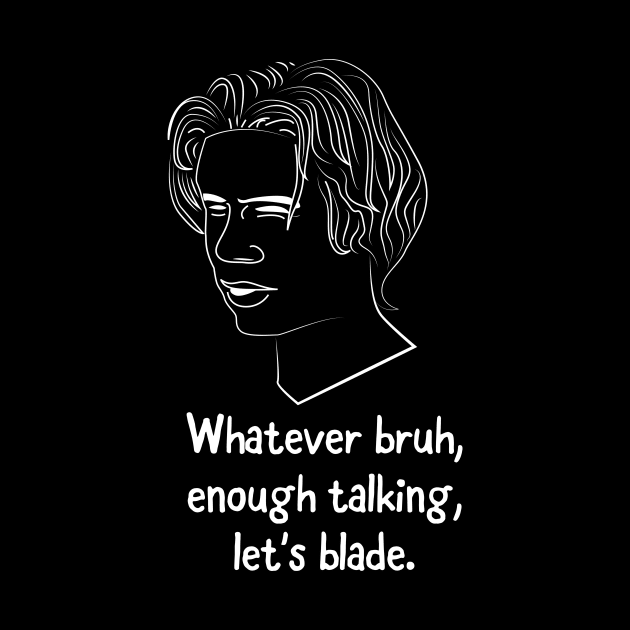 Whatever bruh, enough talking, let's blade. by looeyq