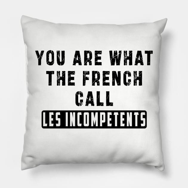 You are what the French call Les incompetents: Newest design for 2024 Pillow by Ksarter