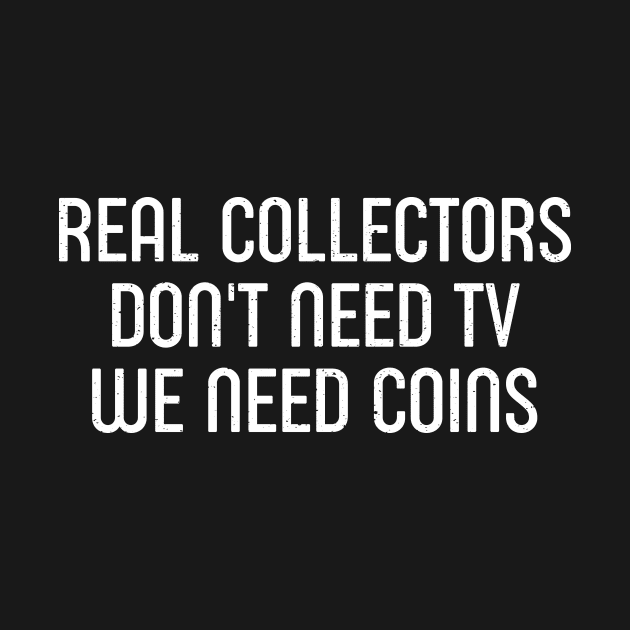 Real Collectors Don't Need TV, We Need Coins by trendynoize