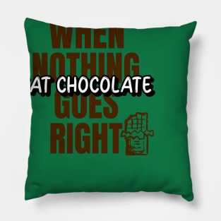 When nothing goes right, eat chocolate. Pillow