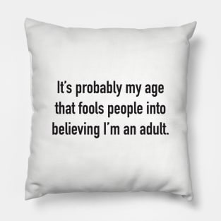 It's Probably My Age That Fools People Into Believing I'm An Adult. Pillow