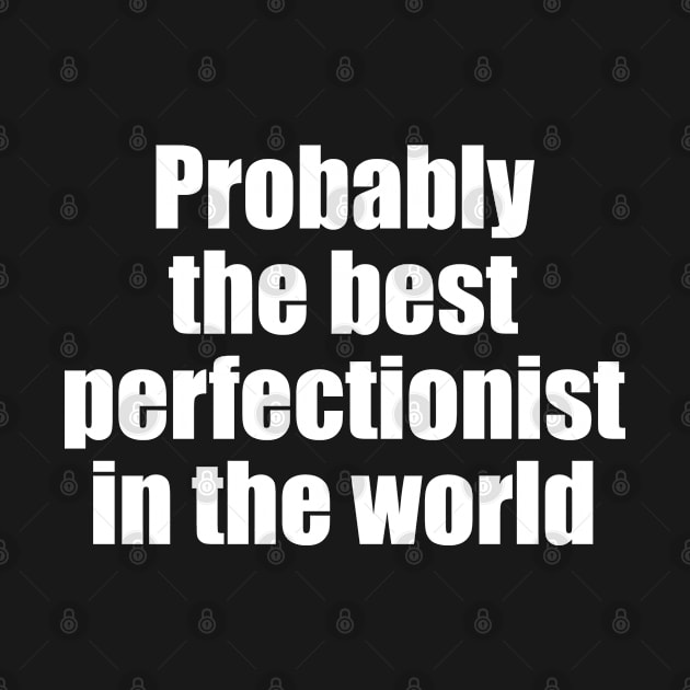 Probably the best perfectionist in the world by EpicEndeavours