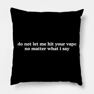 Do Not Let Me Hit Your Vape No Matter What I Say Unisex Pillow