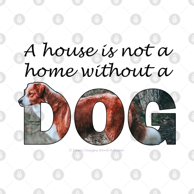 A house is not a home without a dog - brown and white collie oil painting word art by DawnDesignsWordArt