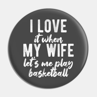 I Love When My Wife Let's Me Play Basketball Pin