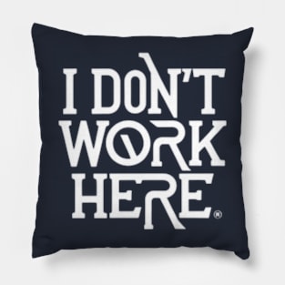 I Don't Work Here Pillow