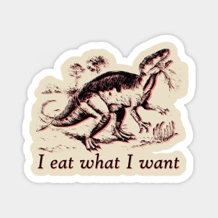 I eat what I want dinosaur Magnet