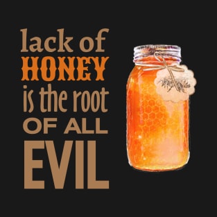 Lack of Honey is the Root of All Evil T-Shirt