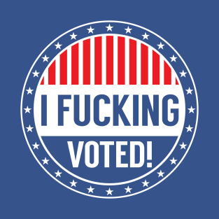 I Fucking Voted! T-Shirt