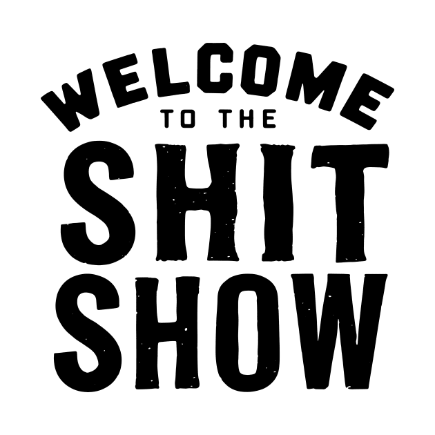 Welcome To The Shit show by CreativeSage