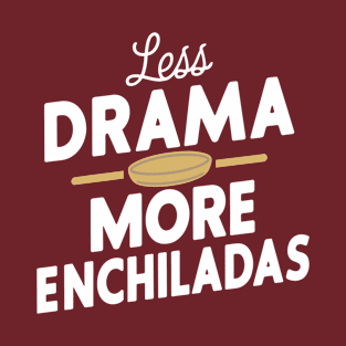 Less Drama More Enchiladas Mexican Food Lover T-Shirt