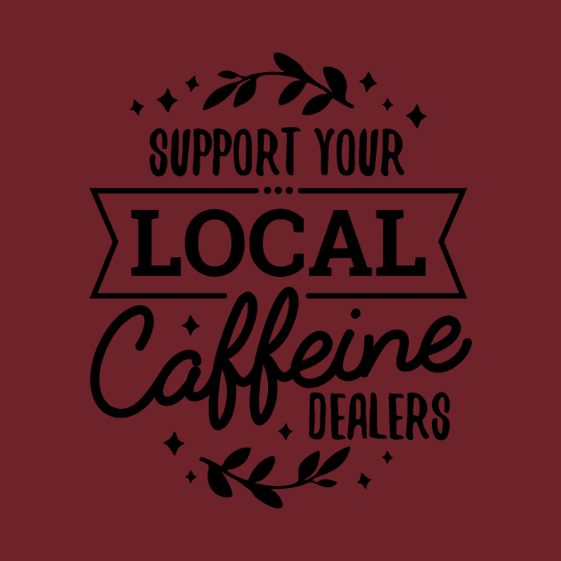 Support Your Local Caffeine Dealers Love Coffee by Mistique Accents