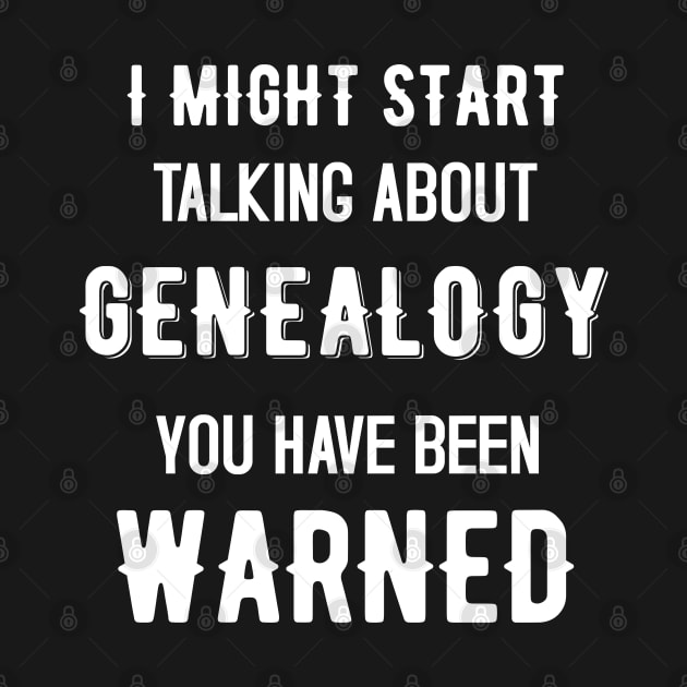 I Might Start Talking about Genealogy - Funny Design by mahmuq