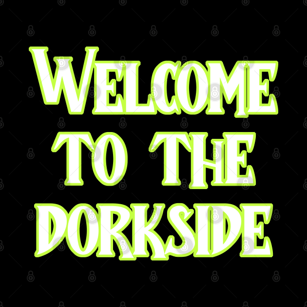 Welcome to the dorkside by Wyrd Merch