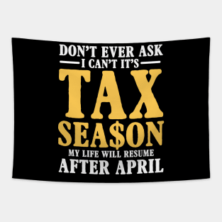 Don't Ever Ask I Can't It's Tax Season My Life Will Resume After April Tapestry