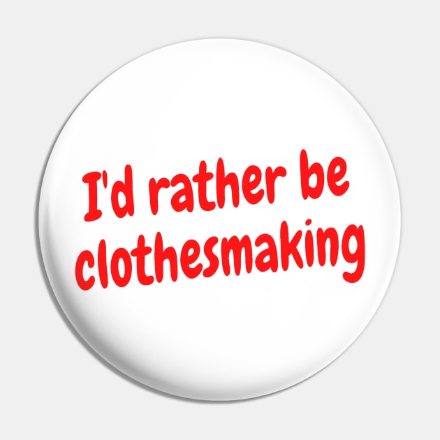 I'd rather be clothesmaking Pin by Darksun's Designs