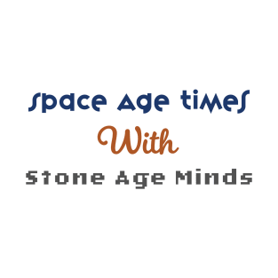 Space Age Times with Stone Age Minds T-Shirt