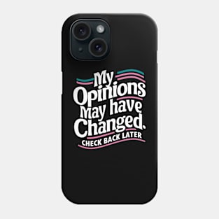 My Opinions May Have Changed. Check Back Later Phone Case