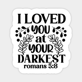 I Loved You at Your Darkest Romans 5:8 Inspirational Quote Magnet