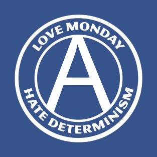 LOVE MONDAY, HATE DETERMINISM T-Shirt