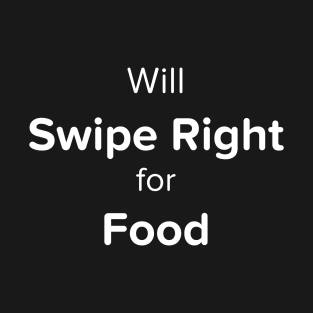 Will Swipe Right for Food (White) T-Shirt