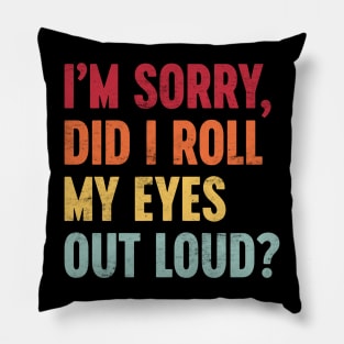 I'M SORRY DID I ROLL MY EYES OUT LOUD Funny Retro (Sunset) Pillow