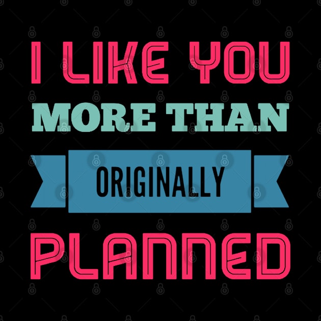 I like you more than originally planned by BoogieCreates