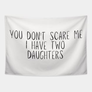 you don't scare me i have two daughters Novelty Gift Tapestry