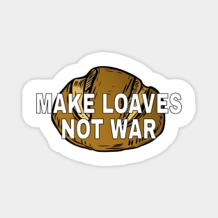 Make loaves, not war. Magnet