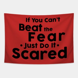 If you cant not beat fear, do it scared. Tapestry