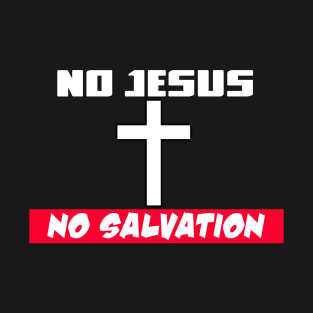 No Jesus..No Salvation T-Shirt