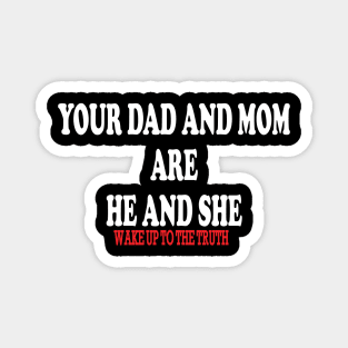 your dad and mom are he and she-wake up to the truth Magnet