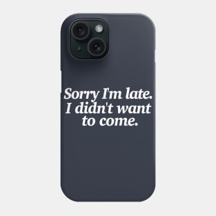 Sorry I'm late. I didn't want to come - Funny Introvert statement design Phone Case