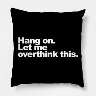 Hang on. Let me overthink this Pillow