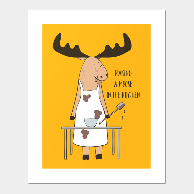 Making A Moose In The Kitchen Making A Moose Poster Und Kunst