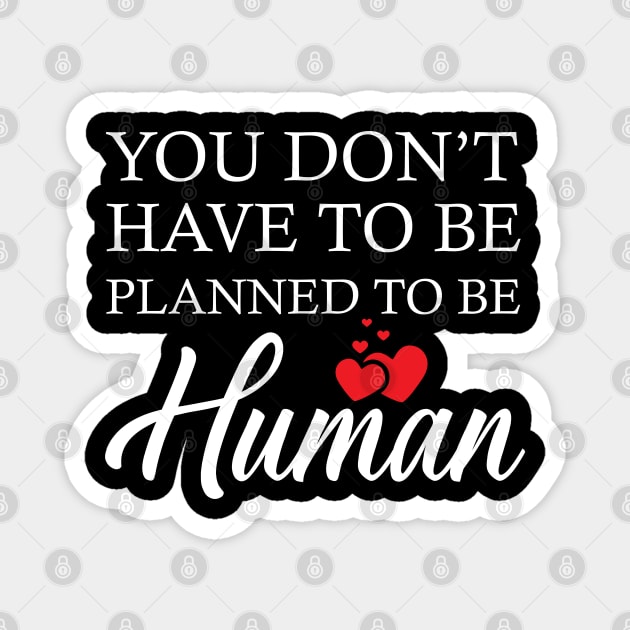 You Don,t Have to be Planned to Be Human Magnet by TinPis