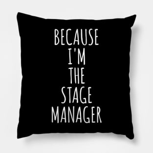Because I'm The Stage Manager Pillow