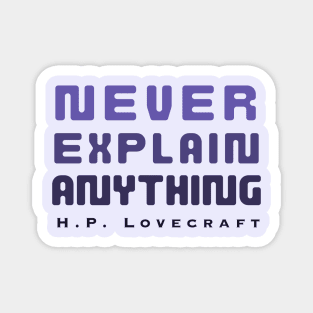 H. P. Lovecraft  quote (dark text): Never explain anything Magnet