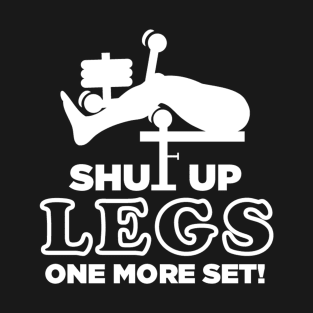 Shut Up Legs One More Set T-Shirt