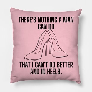 There's nothing a man can do, that I can't do better and in heels Pillow