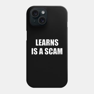 Learns Is A Scam - It's All A Scam Phone Case