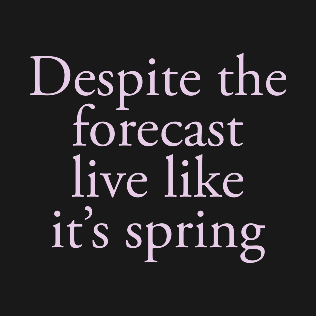 Despite the forecast live like it’s spring by TheCosmicTradingPost