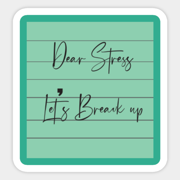 Dear Stress Let's Break Up/Funny Saying - Sarcastic And Funny Saying - Sticker | TeePublic Dear Stress Let's Break Up/Funny Saying - Sarcastic And Funny Saying - Sticker | TeePublic