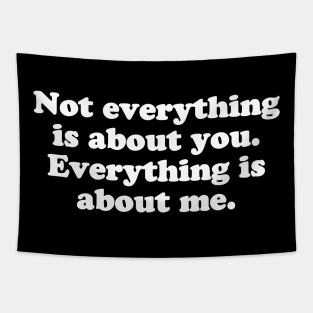 Not everything is about you. Everything is about me. Tapestry