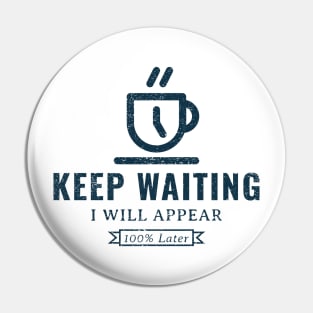 Keep waiting, I will appear 100% later Pin