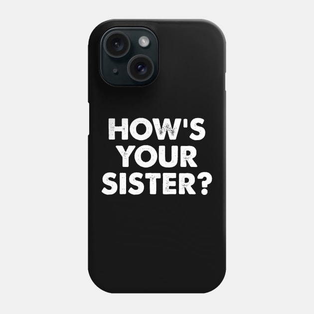 How's Your Sister Phone Case by oskibunde