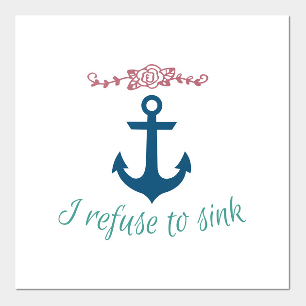 I Refuse To Sink I Refuse To Sink Posters And Art Prints Teepublic I Refuse To Sink I Refuse To Sink Posters And Art Prints Teepublic