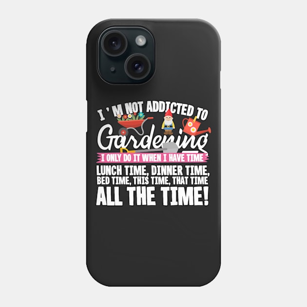 I'm Not Addicted To Gardening Phone Case by thingsandthings