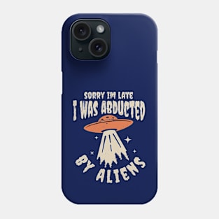 Sorry im late i was abducted by aliens Phone Case