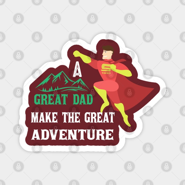 A great Dad make great  Adventure Magnet by Designdaily